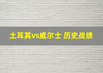 土耳其vs威尔士 历史战绩